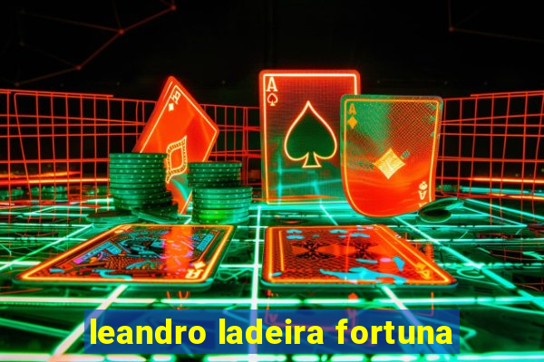 leandro ladeira fortuna